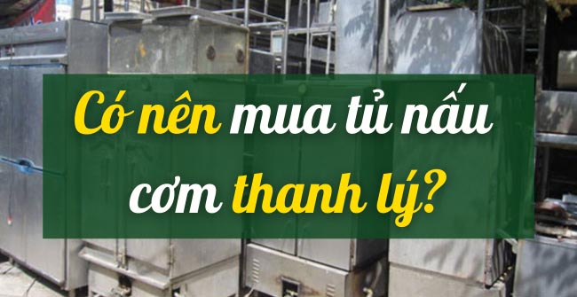 Địa chỉ thanh lý tủ nấu cơm công nghiệp giá rẻ