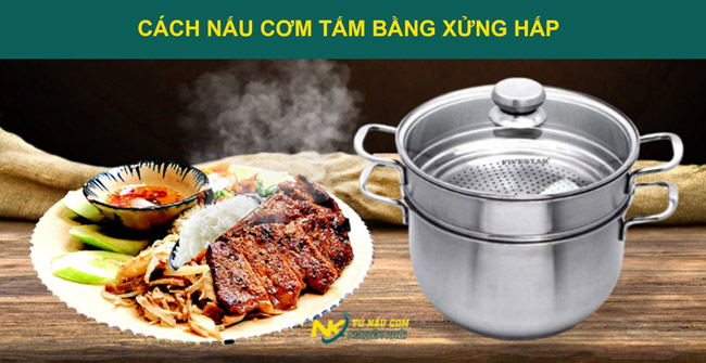 [Bí quyết] Cách nấu cơm tấm bằng xửng hấp ngon dẻo thơm tại nhà