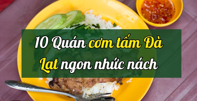 10 quán cơm tấm Đà Lạt ngon nhức nách, nên thử