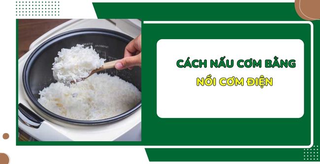 Cách nấu cơm bằng nồi cơm điện đúng chuẩn cho người mới dùng