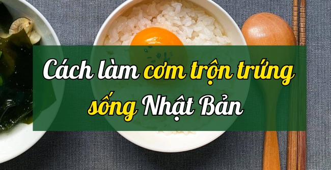 Cách làm cơm trộn trứng sống Nhật Bản ngon, chuẩn vị