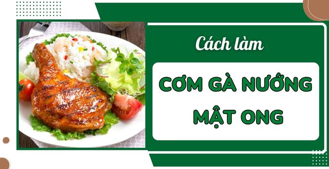 Cách làm cơm gà nướng mật ong thơm ngon, chuẩn vị