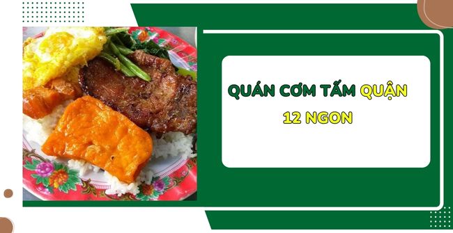 10 Quán cơm tấm quận 12 Ngon, Sạch, Rẻ nhiều người tìm kiếm