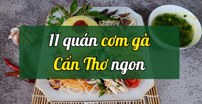 TOP 11 quán cơm gà Cần Thơ ngon, rẻ, đông khách