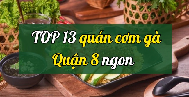 13 quán cơm gà Quận 8 ngon hấp dẫn, đánh giá 5 sao