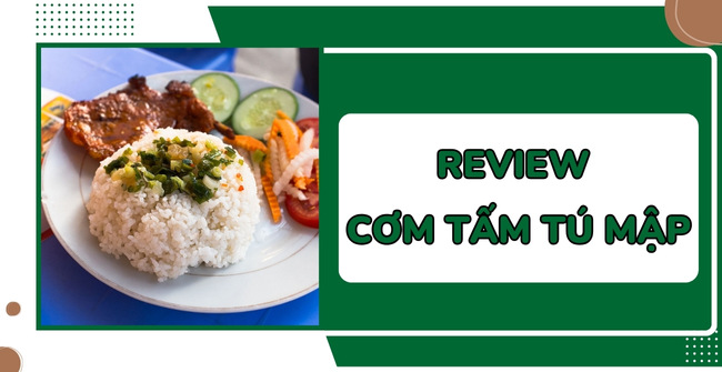 Review cơm tấm Tú Mập: ngon, nổi tiếng, giá hợp lý