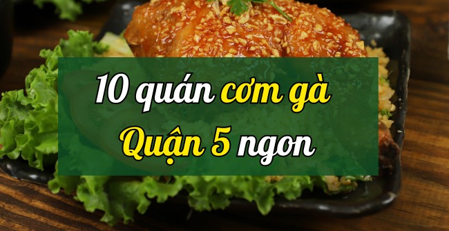 TOP 10 quán cơm gà Quận 5 Sài Gòn NGON – BỔ – RẺ