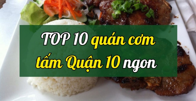 TOP 10 quán cơm tấm Quận 10 thơm ngon, hấp dẫn 