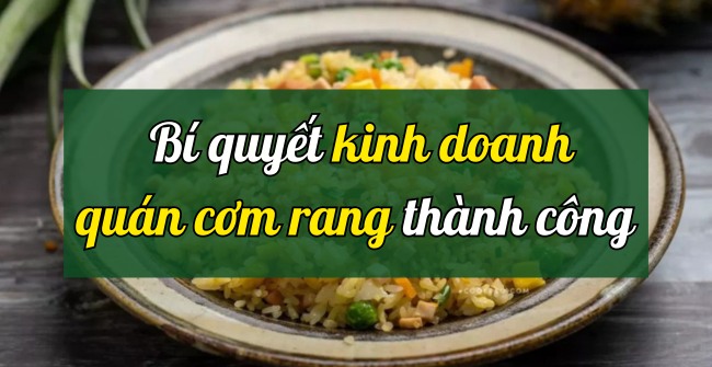 Bí quyết kinh doanh quán cơm rang đắt khách, x3 lợi nhuận