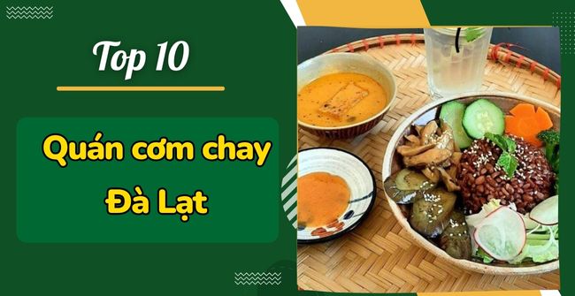 TOP 10 Quán cơm chay Đà Lạt ngon, rẻ, nổi đình đám