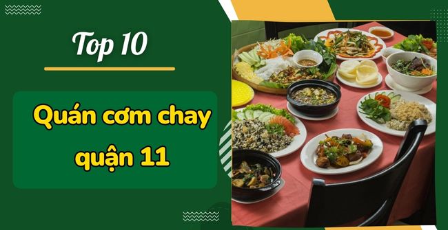 10 Quán cơm chay quận 11 ngon, đồ ăn phong phú, nổi tiếng nhất