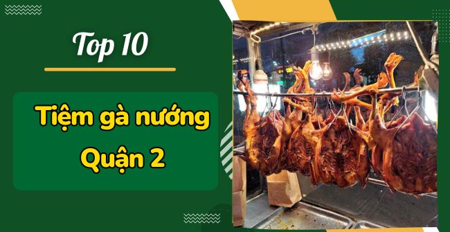 10 Tiệm Gà Nướng Quận 2: Rẻ, Ngon Có Tiếng