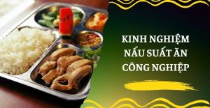 Kinh nghiệm nấu suất ăn công nghiệp