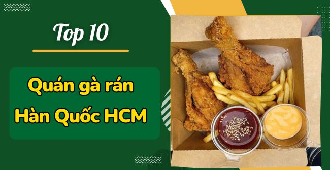 10+ Tiệm gà rán hàn quốc tphcm ngon, nổi danh như cồn