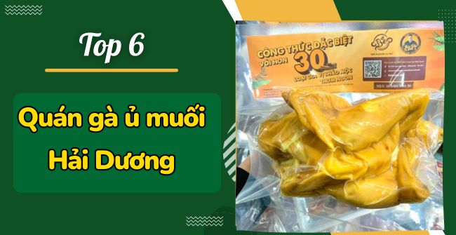 6 Quán Gà Ủ Muối Hải Dương Ngon Da Giòn, Sạch Sẽ, Giá Rẻ